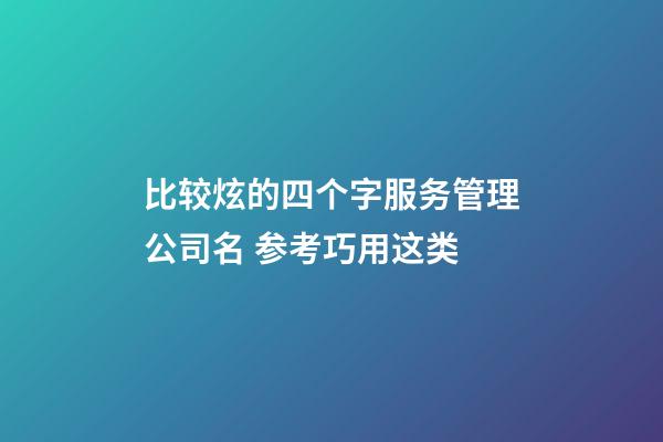 比较炫的四个字服务管理公司名 参考巧用这类-第1张-公司起名-玄机派